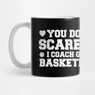 You Don't Scare Me I Coach Girls Basketball Coaches Gifts Mug